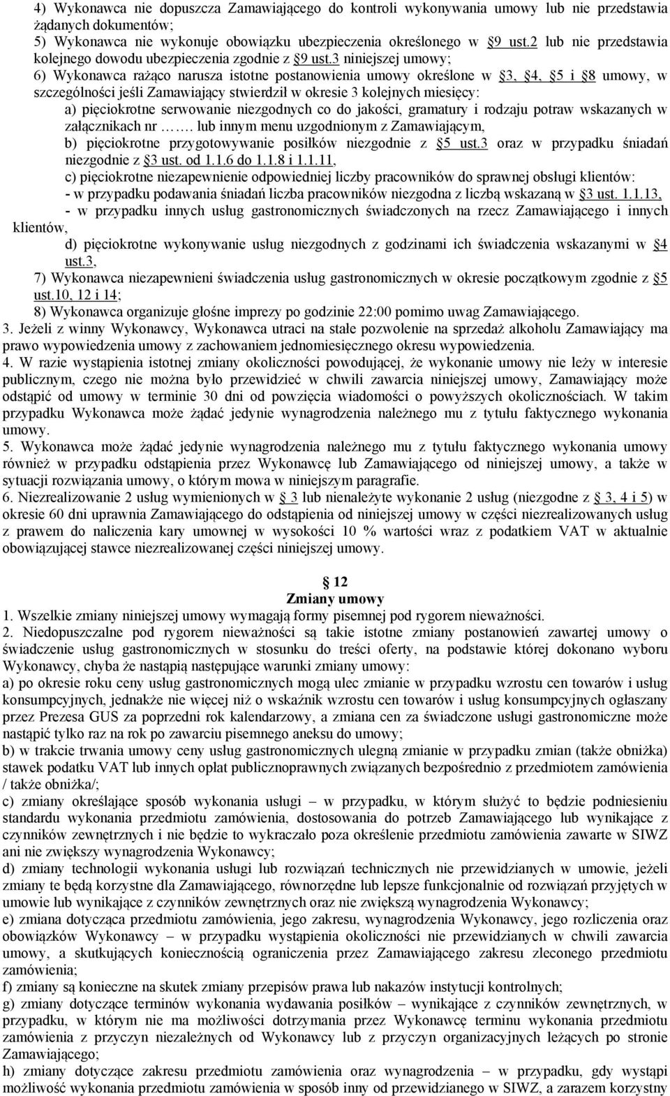 3 niniejszej umowy; 6) Wykonawca rażąco narusza istotne postanowienia umowy określone w 3, 4, 5 i 8 umowy, w szczególności jeśli Zamawiający stwierdził w okresie 3 kolejnych miesięcy: a) pięciokrotne