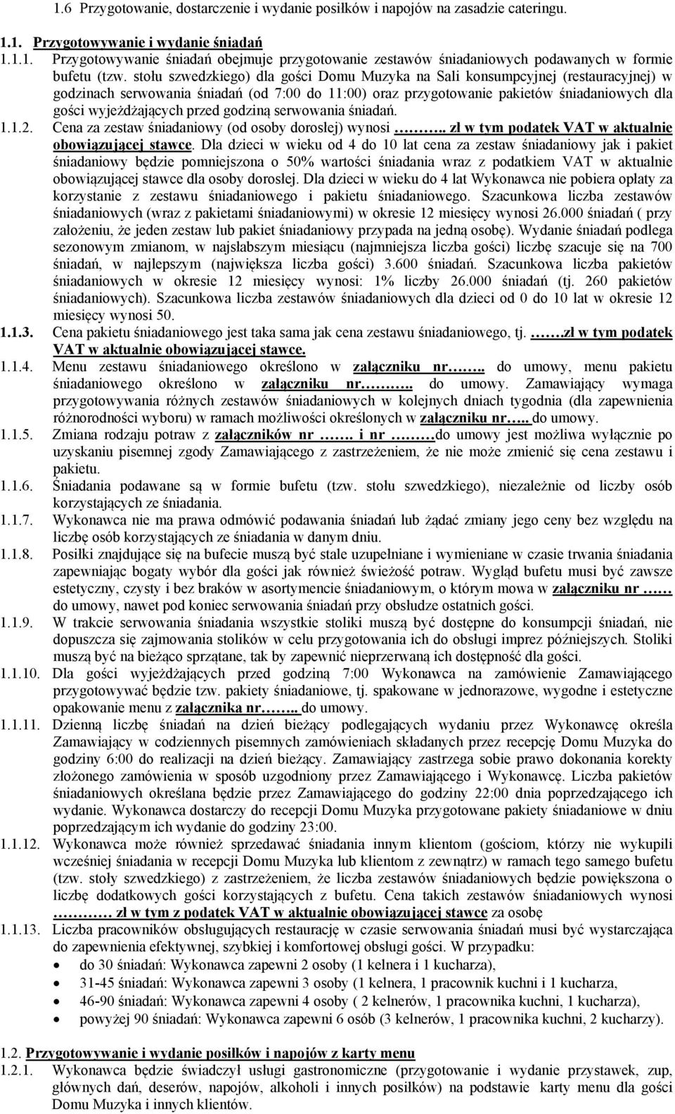 przed godziną serwowania śniadań. 1.1.2. Cena za zestaw śniadaniowy (od osoby dorosłej) wynosi.. zł w tym podatek VAT w aktualnie obowiązującej stawce.