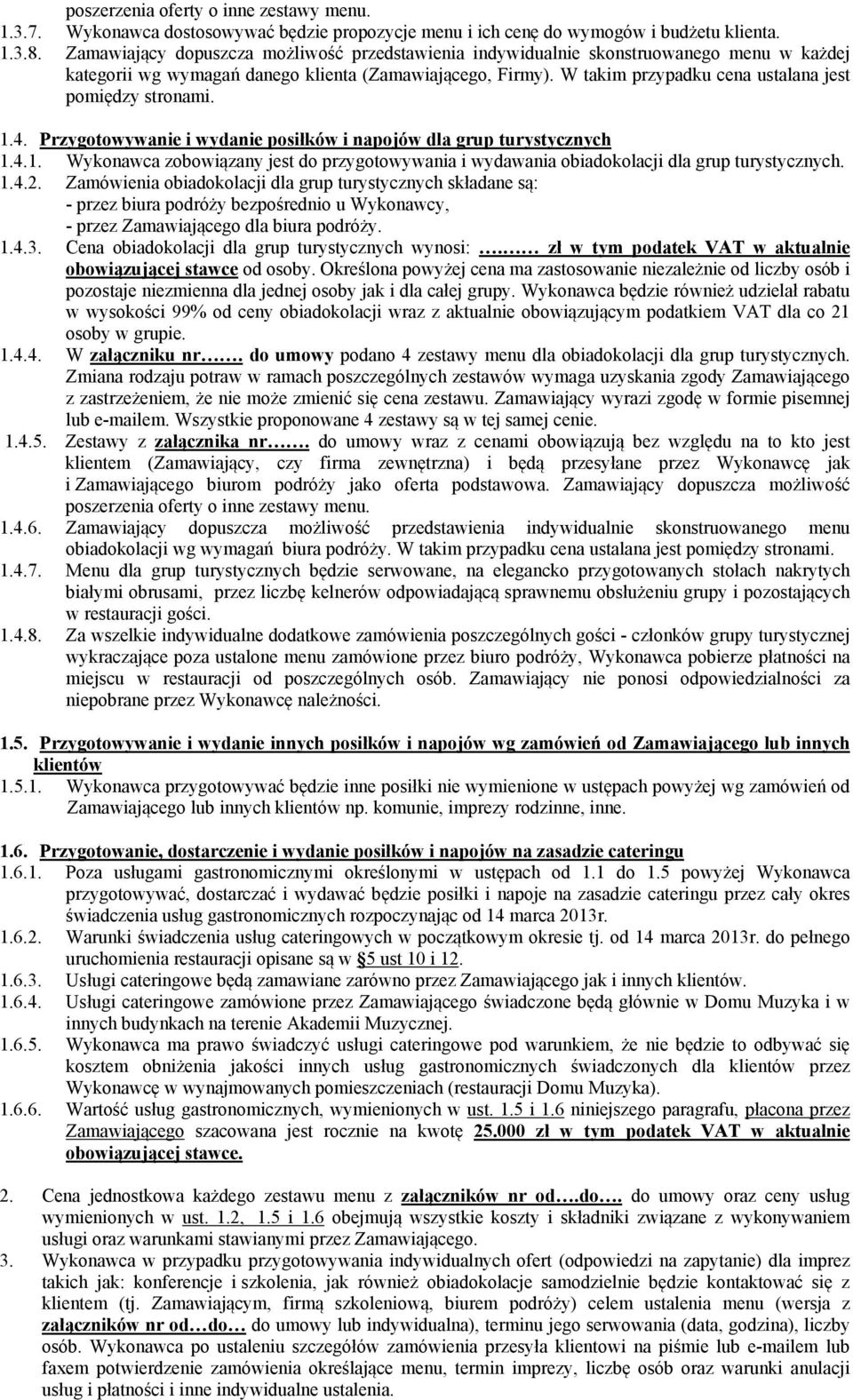 W takim przypadku cena ustalana jest pomiędzy stronami. 1.4. Przygotowywanie i wydanie posiłków i napojów dla grup turystycznych 1.4.1. Wykonawca zobowiązany jest do przygotowywania i wydawania obiadokolacji dla grup turystycznych.