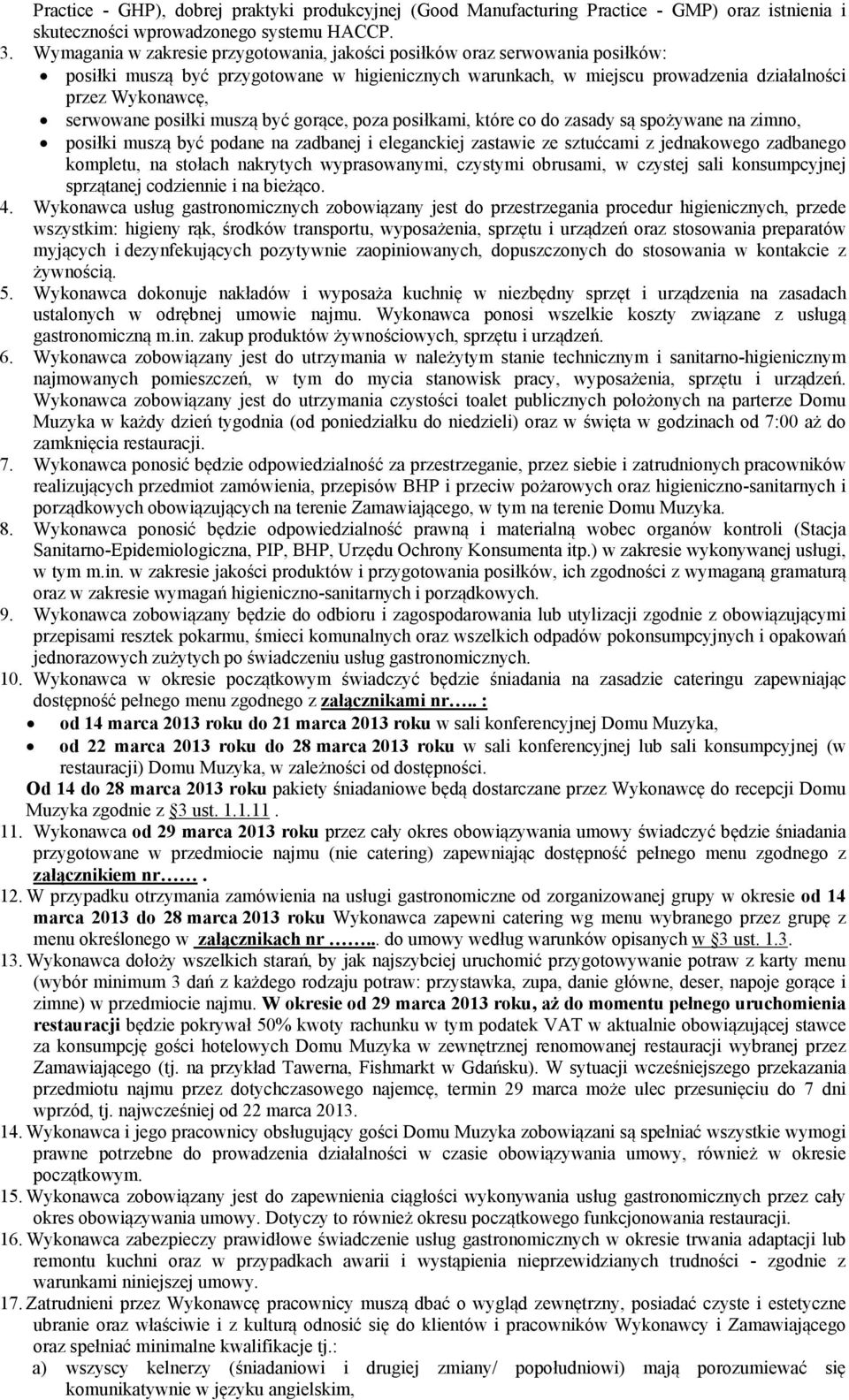 posiłki muszą być gorące, poza posiłkami, które co do zasady są spożywane na zimno, posiłki muszą być podane na zadbanej i eleganckiej zastawie ze sztućcami z jednakowego zadbanego kompletu, na