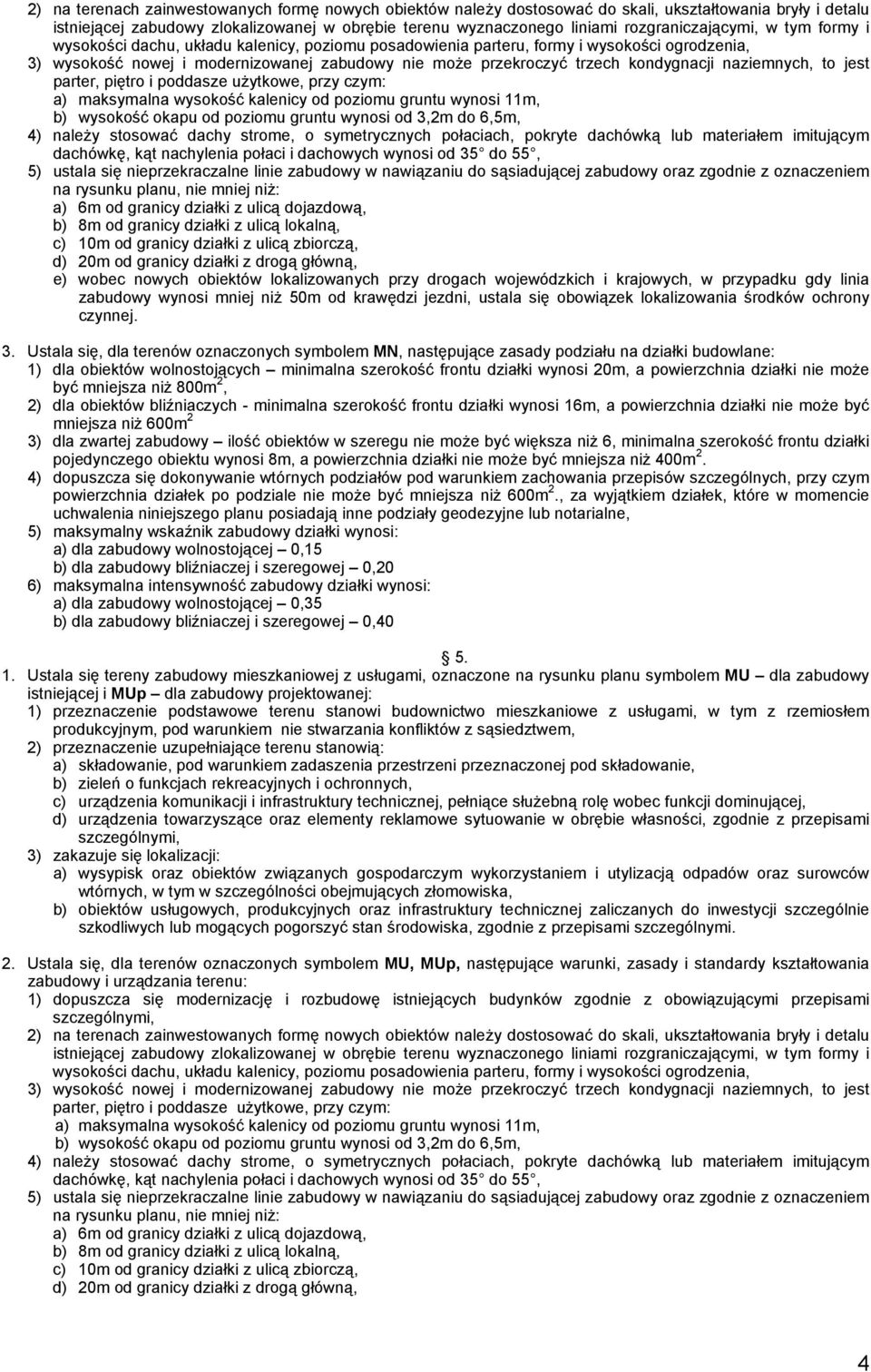 kondygnacji naziemnych, to jest parter, piętro i poddasze użytkowe, przy czym: a) maksymalna wysokość kalenicy od poziomu gruntu wynosi 11m, b) wysokość okapu od poziomu gruntu wynosi od 3,2m do