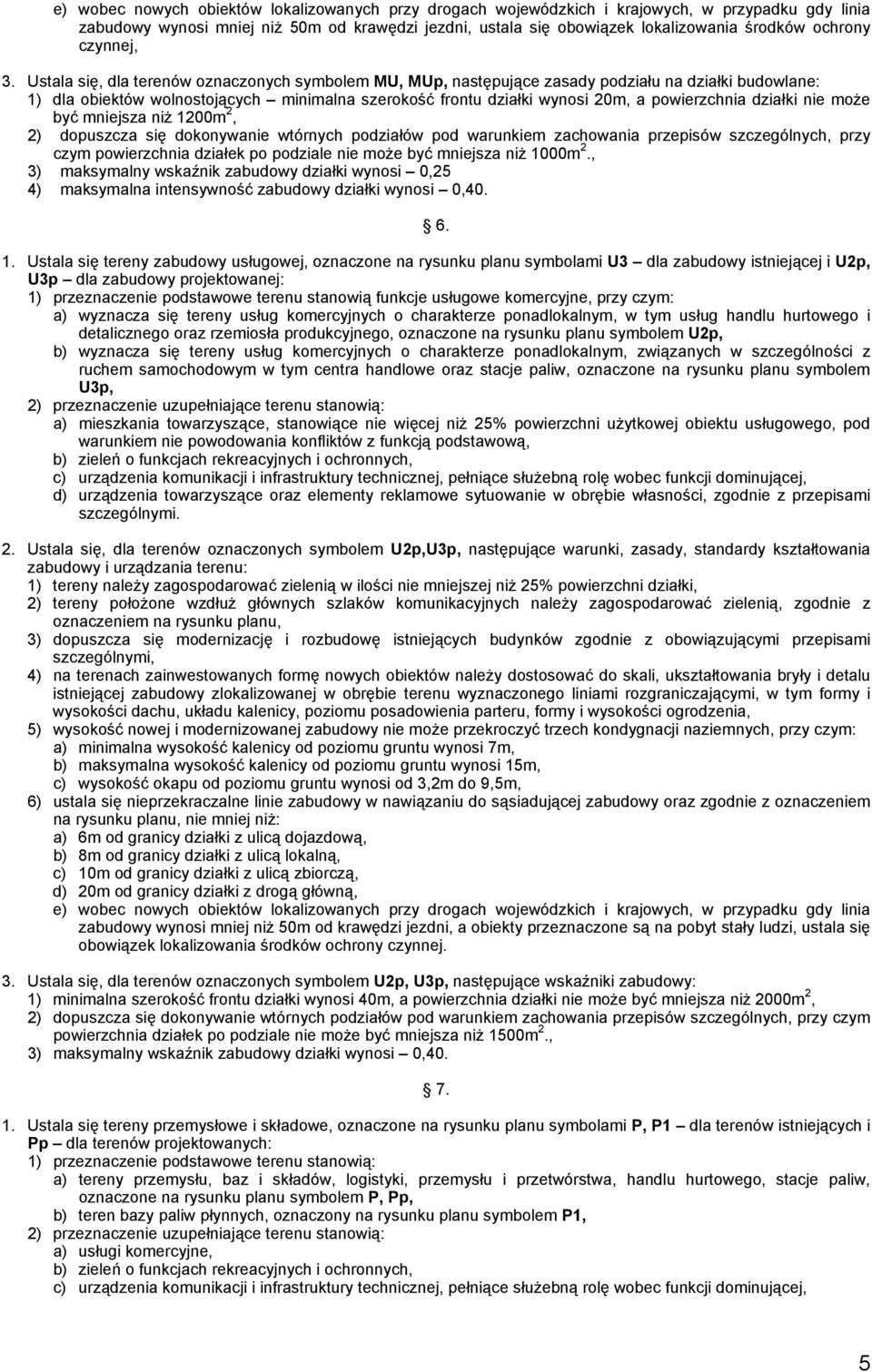 Ustala się, dla terenów oznaczonych symbolem MU, MUp, następujące zasady podziału na działki budowlane: 1) dla obiektów wolnostojących minimalna szerokość frontu działki wynosi 20m, a powierzchnia