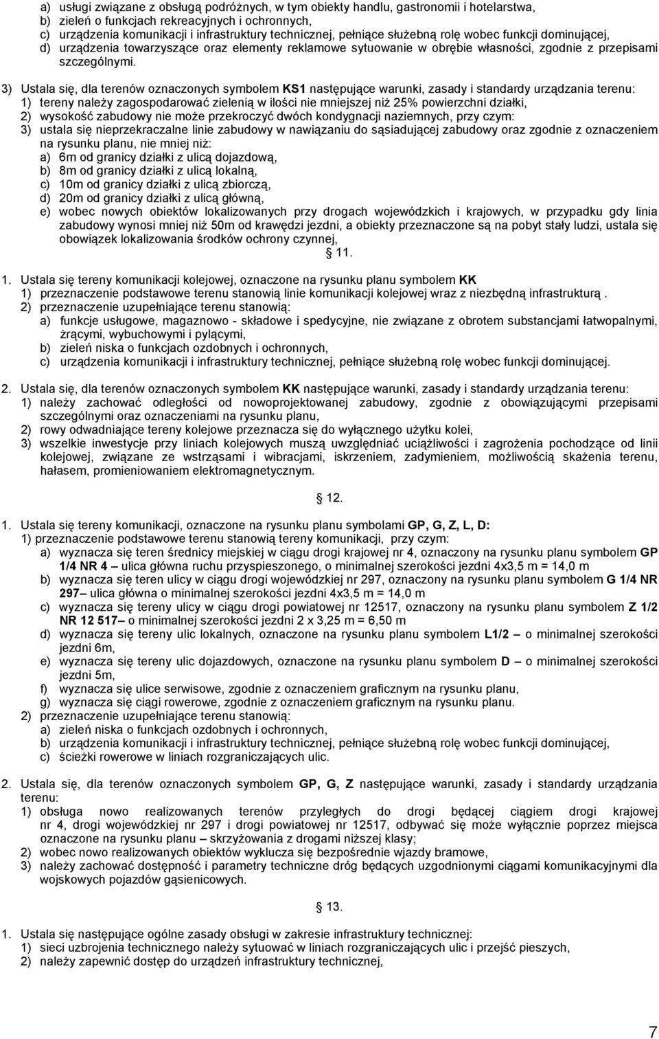 nieprzekraczalne linie zabudowy w nawiązaniu do sąsiadującej zabudowy oraz zgodnie z oznaczeniem d) 20m od granicy działki z ulicą główną, e) wobec nowych obiektów lokalizowanych przy drogach