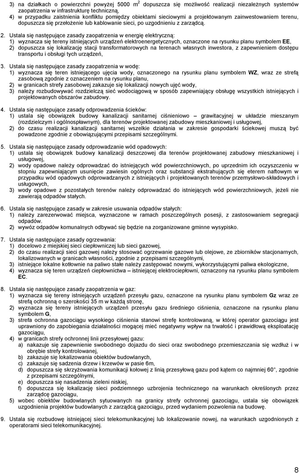 Ustala się następujące zasady zaopatrzenia w energię elektryczną: 1) wyznacza się tereny istniejących urządzeń elektroenergetycznych, oznaczone na rysunku planu symbolem EE, 2) dopuszcza się