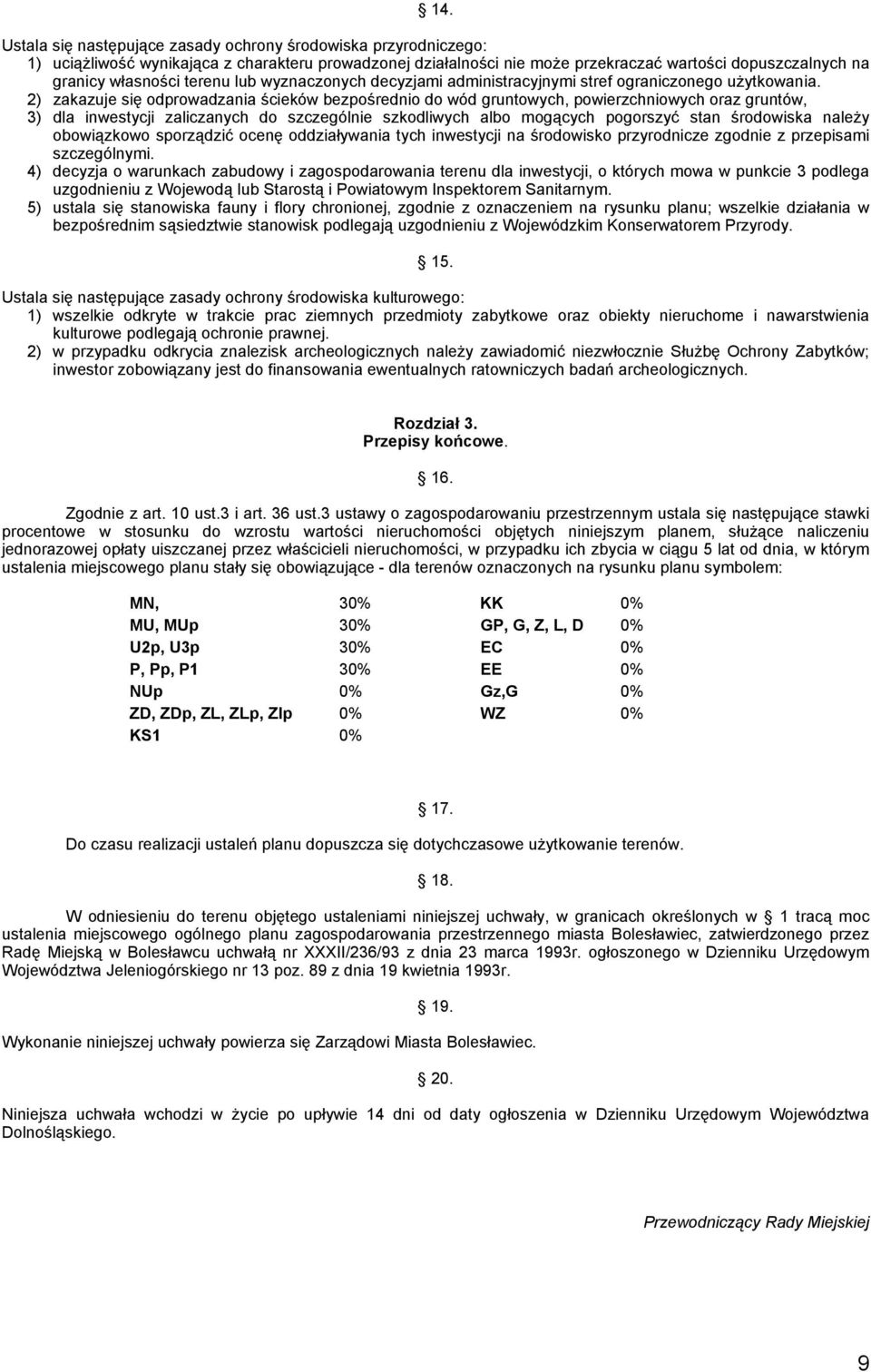 2) zakazuje się odprowadzania ścieków bezpośrednio do wód gruntowych, powierzchniowych oraz gruntów, 3) dla inwestycji zaliczanych do szczególnie szkodliwych albo mogących pogorszyć stan środowiska