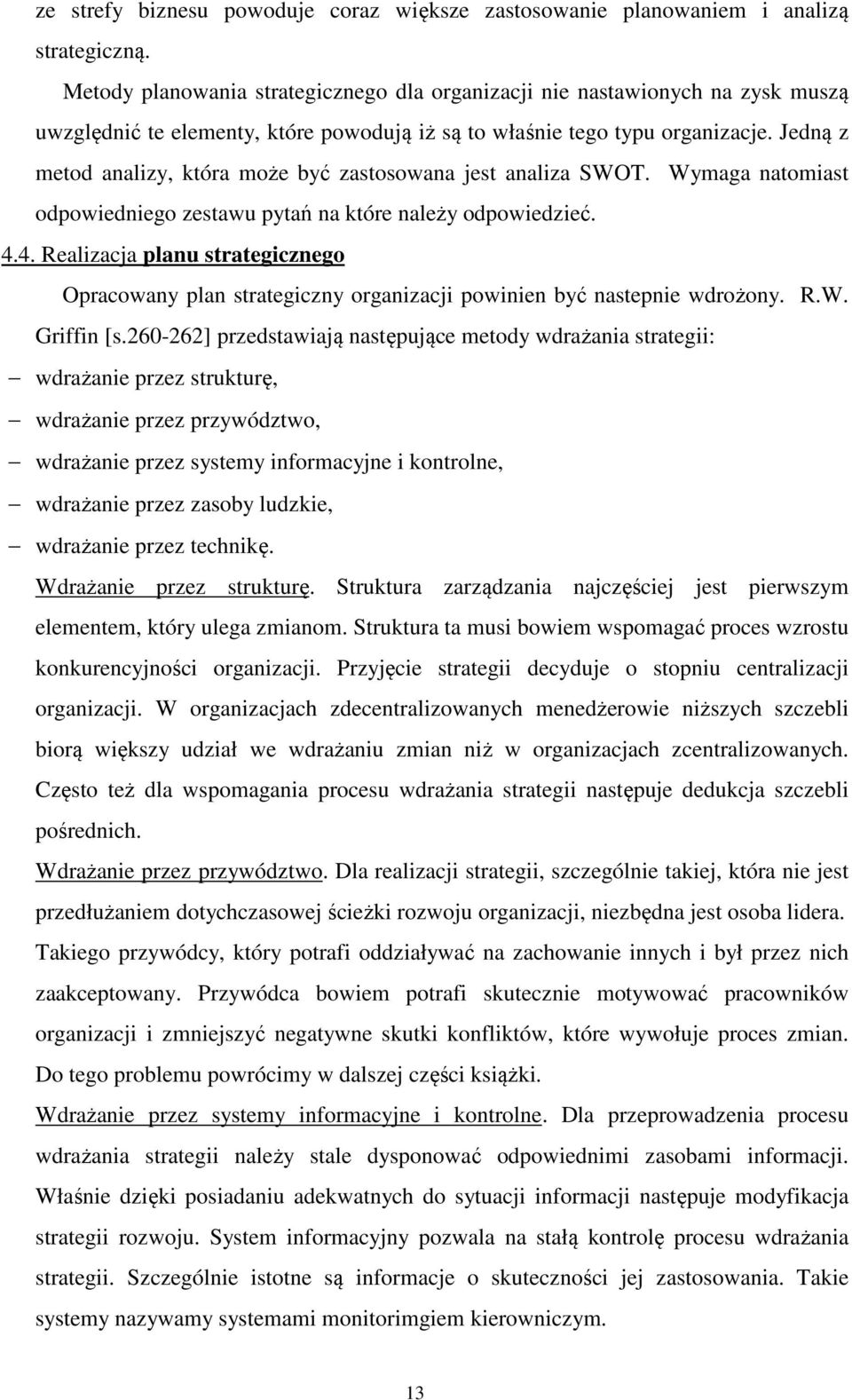 Jedną z metod analizy, która może być zastosowana jest analiza SWOT. Wymaga natomiast odpowiedniego zestawu pytań na które należy odpowiedzieć. 4.