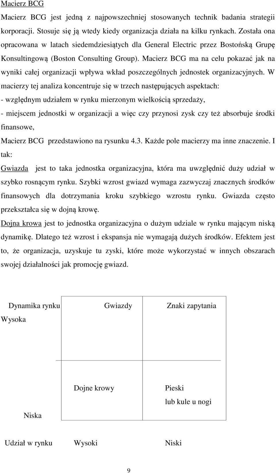 Macierz BCG ma na celu pokazać jak na wyniki całej organizacji wpływa wkład poszczególnych jednostek organizacyjnych.