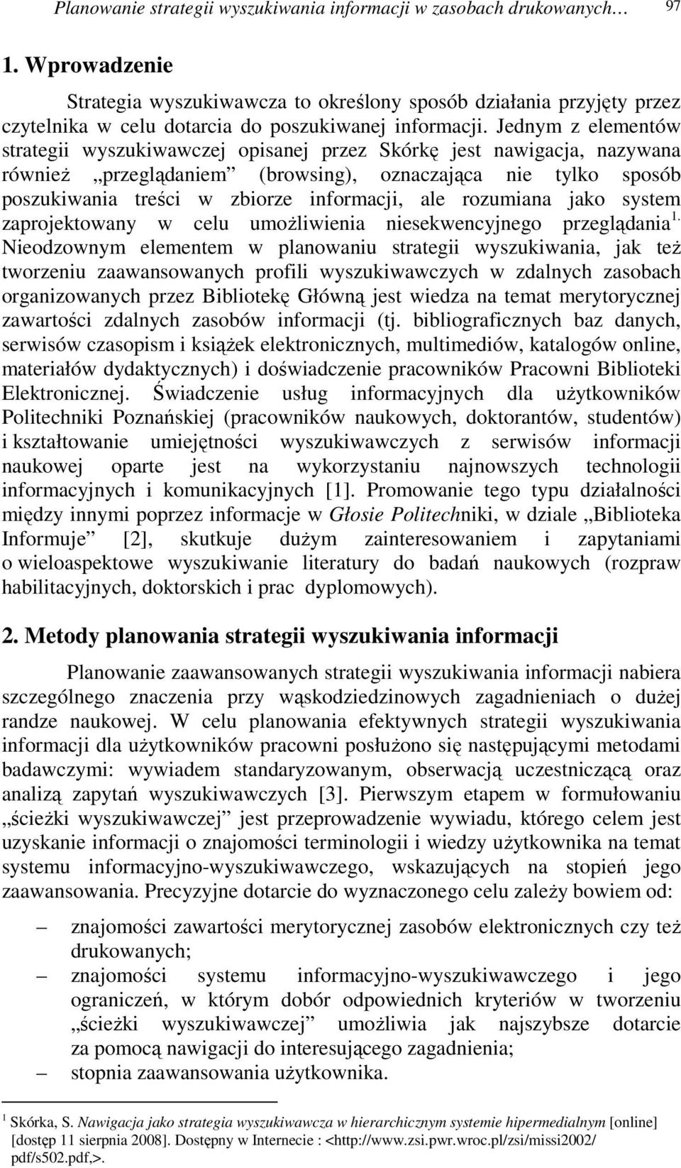 Jednym z elementów strategii wyszukiwawczej opisanej przez Skórkę jest nawigacja, nazywana również przeglądaniem (browsing), oznaczająca nie tylko sposób poszukiwania treści w zbiorze informacji, ale