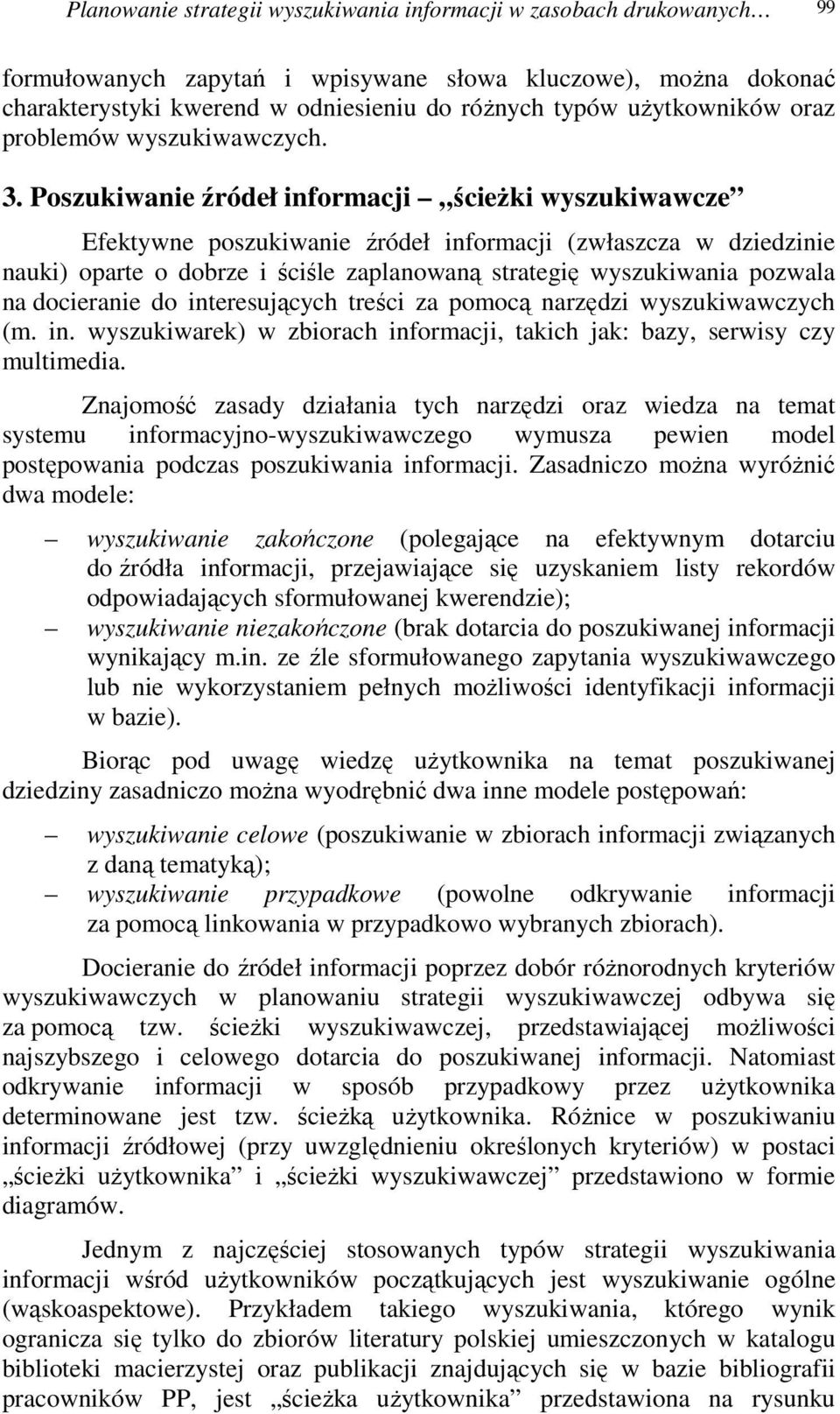 Poszukiwanie źródeł informacji ścieżki wyszukiwawcze Efektywne poszukiwanie źródeł informacji (zwłaszcza w dziedzinie nauki) oparte o dobrze i ściśle zaplanowaną strategię wyszukiwania pozwala na