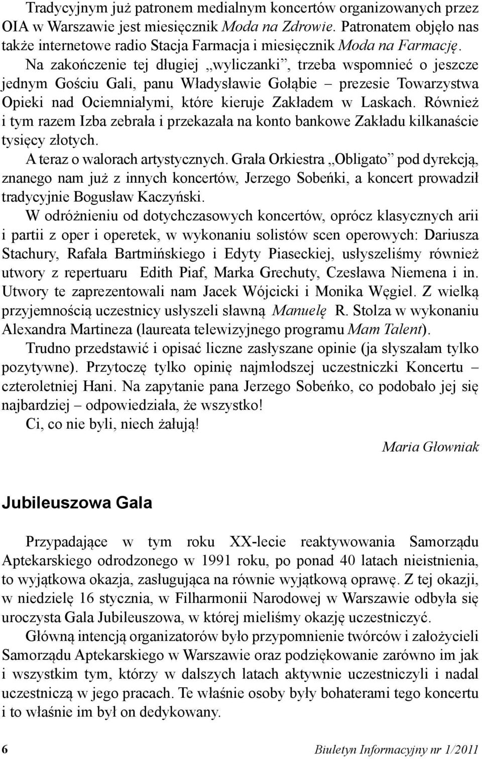 Na zakończenie tej długiej wyliczanki, trzeba wspomnieć o jeszcze jednym Gościu Gali, panu Władysławie Gołąbie prezesie Towarzystwa Opieki nad Ociemniałymi, które kieruje Zakładem w Laskach.