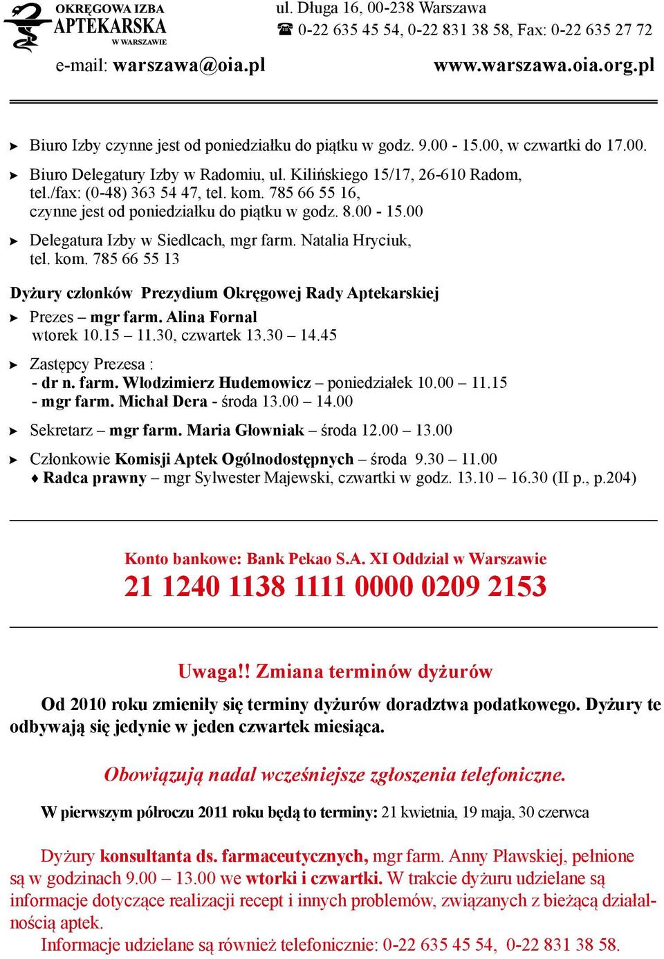 00-15.00 > > Delegatura Izby w Siedlcach, mgr farm. Natalia Hryciuk, tel. kom. 785 66 55 13 Dyżury członków Prezydium Okręgowej Rady Aptekarskiej > > Prezes mgr farm. Alina Fornal wtorek 10.15 11.