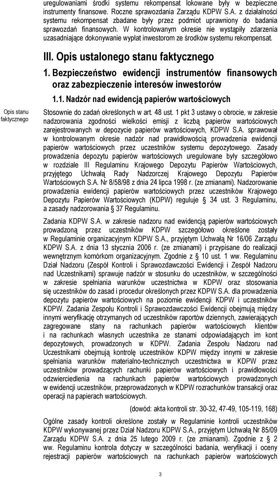 W kontrolowanym okresie nie wystąpiły zdarzenia uzasadniające dokonywanie wypłat inwestorom ze środków systemu rekompensat. Opis stanu faktycznego III. Opis ustalonego stanu faktycznego 1.