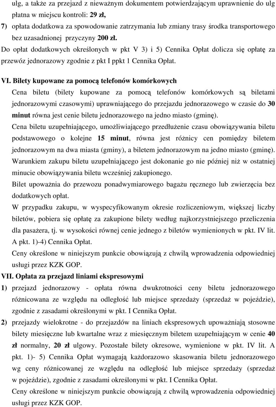 Bilety kupowane za pomoc telefonów komórkowych Cena biletu (bilety kupowane za pomoc telefonów komórkowych s biletami jednorazowymi czasowymi) uprawniajcego do przejazdu jednorazowego w czasie do 30