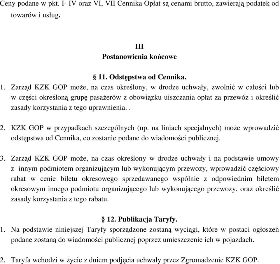 Zarzd KZK GOP moe, na czas okrelony, w drodze uchwały, zwolni w całoci lub w czci okrelon grup pasaerów z obowizku uiszczania opłat za przewóz i okreli zasady korzystania z tego uprawnienia.. 2.