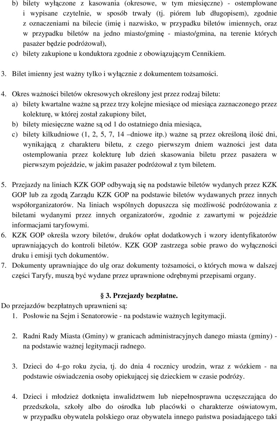 podróował), c) bilety zakupione u konduktora zgodnie z obowizujcym Cennikiem. 3. Bilet imienny jest wany tylko i wyłcznie z dokumentem tosamoci. 4.