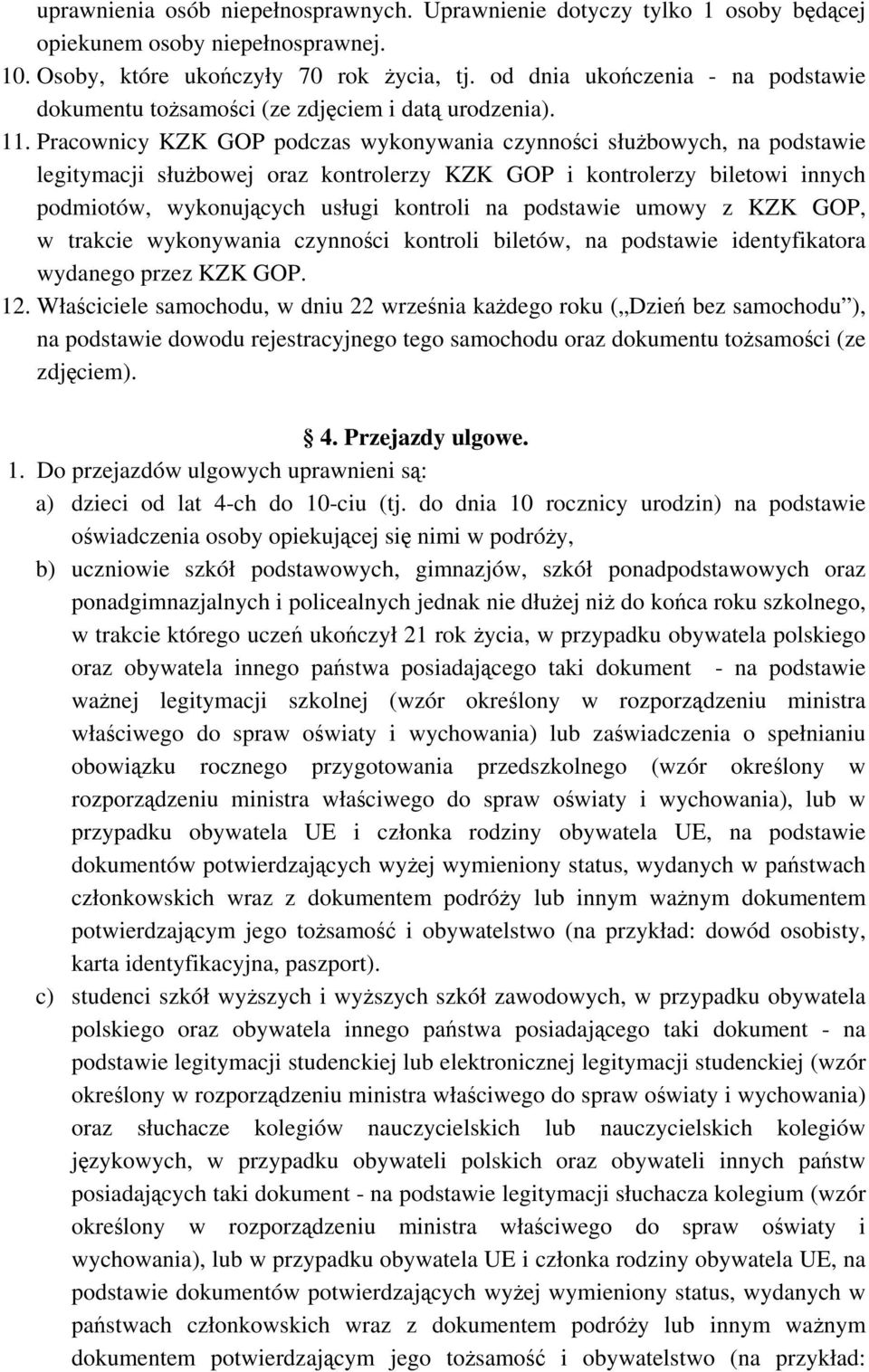 Pracownicy KZK GOP podczas wykonywania czynnoci słubowych, na podstawie legitymacji słubowej oraz kontrolerzy KZK GOP i kontrolerzy biletowi innych podmiotów, wykonujcych usługi kontroli na podstawie