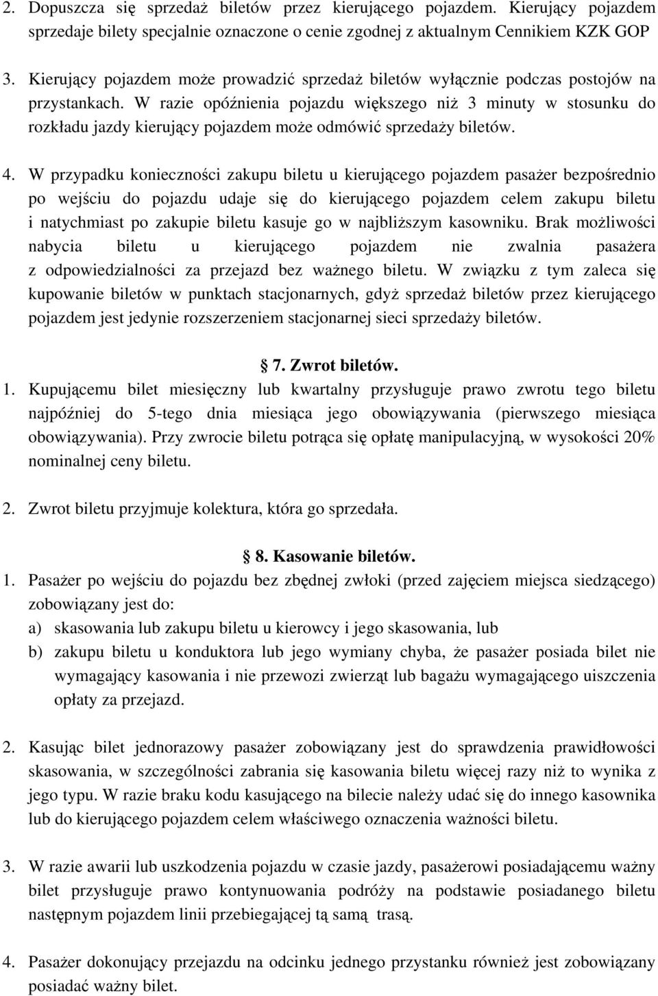 W razie opónienia pojazdu wikszego ni 3 minuty w stosunku do rozkładu jazdy kierujcy pojazdem moe odmówi sprzeday biletów. 4.