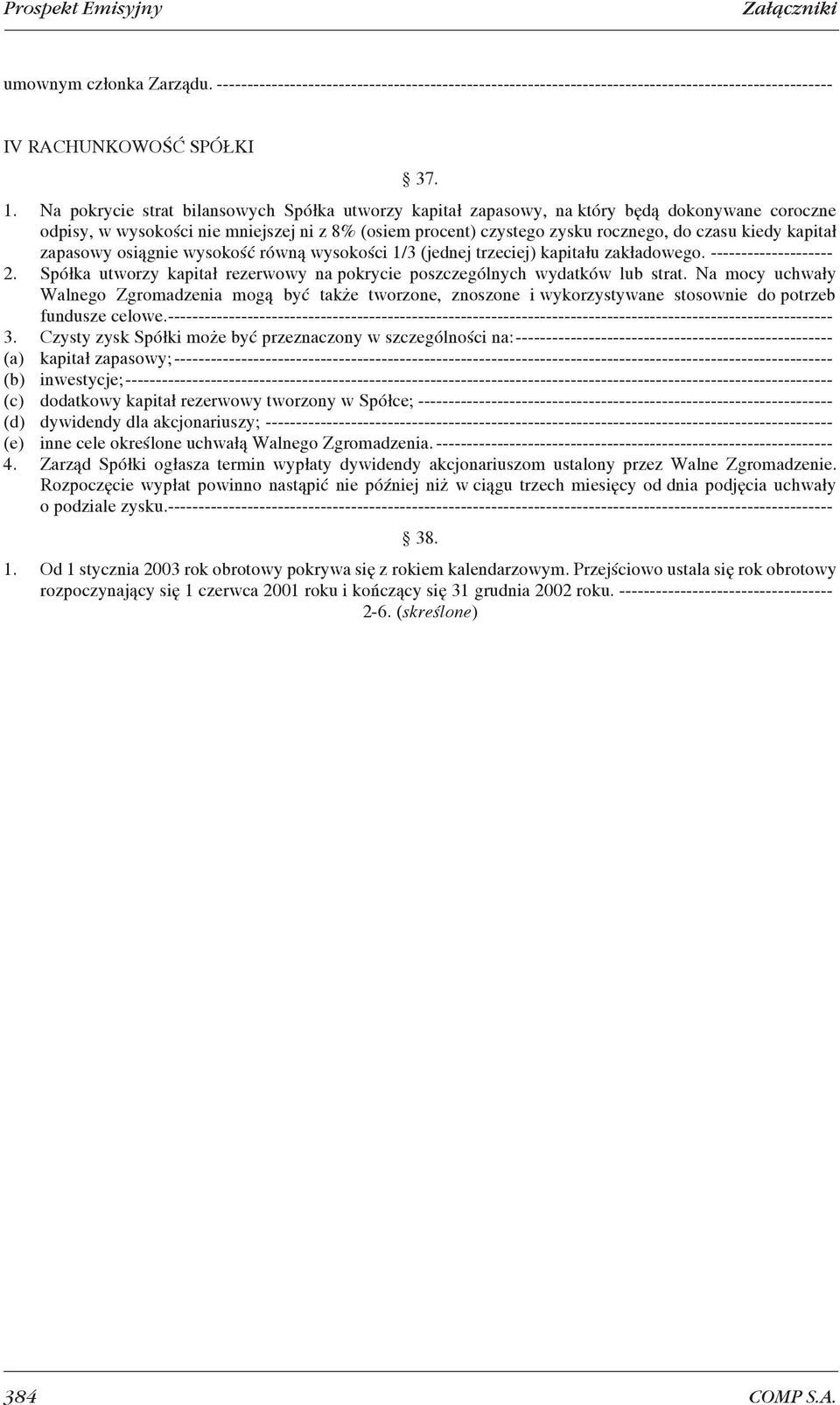 kapitał zapasowy osiągnie wysokość równą wysokości 1/3 (jednej trzeciej) kapitału zakładowego. -------------------- 2. Spółka utworzy kapitał rezerwowy na pokrycie poszczególnych wydatków lub strat.