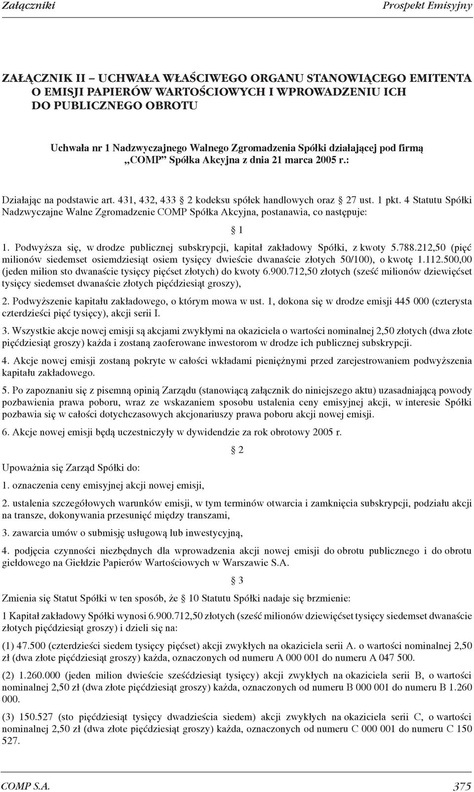 4 Statutu Spółki Nadzwyczajne Walne Zgromadzenie COMP Spółka Akcyjna, postanawia, co następuje: 1 1. Podwyższa się, w drodze publicznej subskrypcji, kapitał zakładowy Spółki, z kwoty 5.788.