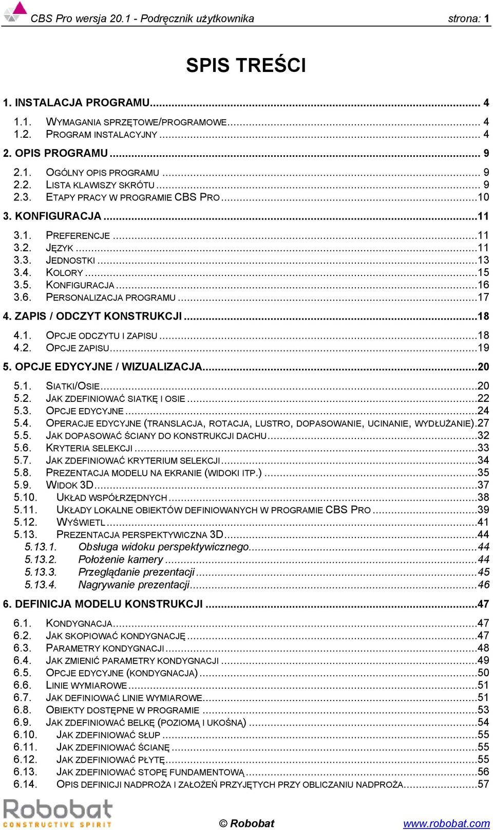 6. PERSONALIZACJA PROGRAMU...17 4. ZAPIS / ODCZYT KONSTRUKCJI...18 4.1. OPCJE ODCZYTU I ZAPISU...18 4.2. OPCJE ZAPISU...19 5. OPCJE EDYCYJNE / WIZUALIZACJA...20 5.1. SIATKI/OSIE...20 5.2. JAK ZDEFINIOWAĆ SIATKĘ I OSIE.