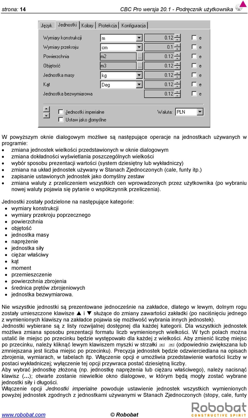 dokładności wyświetlania poszczególnych wielkości wybór sposobu prezentacji wartości (system dziesiętny lub wykładniczy) zmiana na układ jednostek używany w Stanach Zjednoczonych (cale, funty itp.