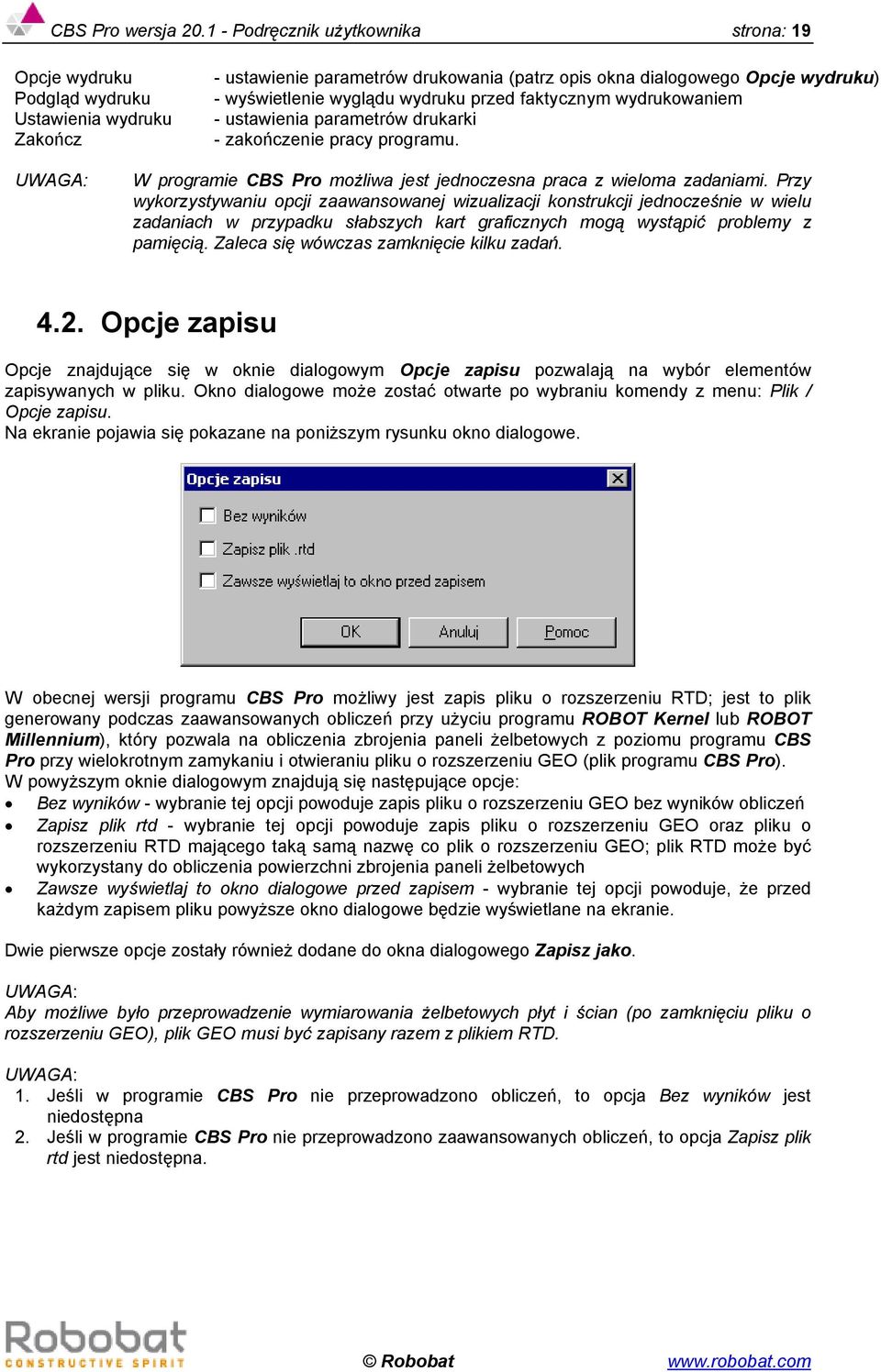 wydruku przed faktycznym wydrukowaniem - ustawienia parametrów drukarki - zakończenie pracy programu. UWAGA: W programie CBS Pro możliwa jest jednoczesna praca z wieloma zadaniami.