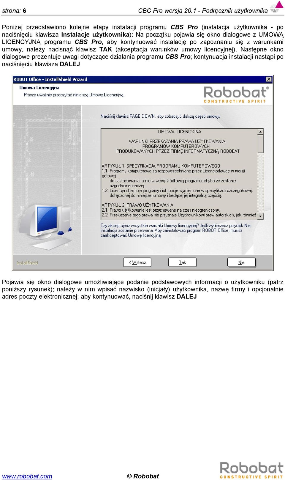 dialogowe z UMOWĄ LICENCYJNĄ programu CBS Pro, aby kontynuować instalację po zapoznaniu się z warunkami umowy, należy nacisnąć klawisz TAK (akceptacja warunków umowy licencyjnej).