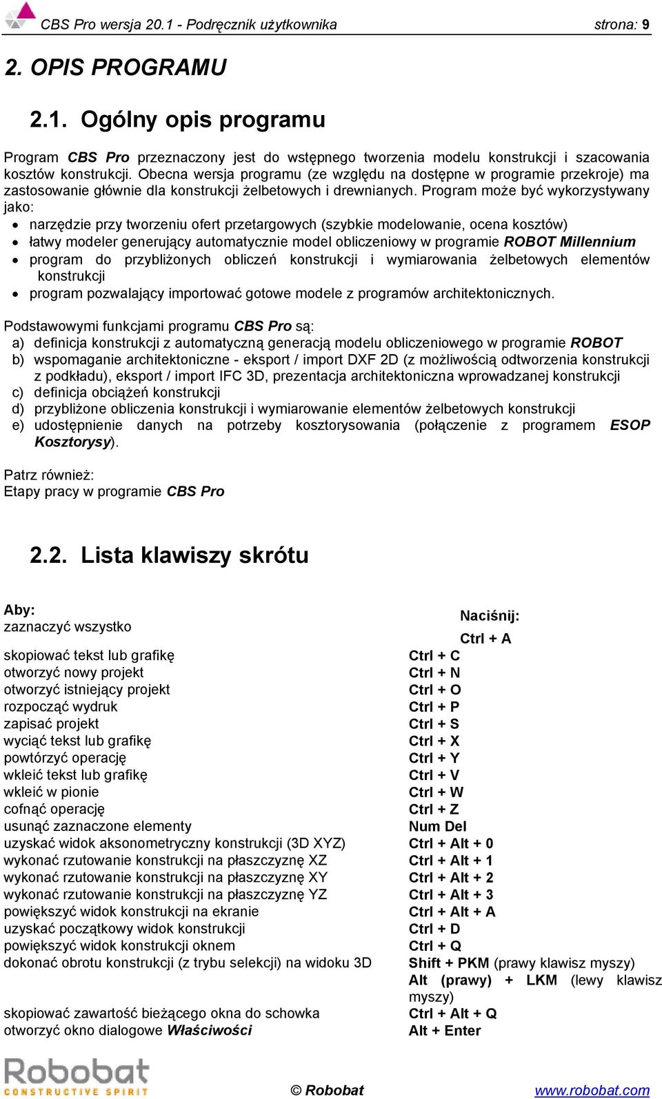 Program może być wykorzystywany jako: narzędzie przy tworzeniu ofert przetargowych (szybkie modelowanie, ocena kosztów) łatwy modeler generujący automatycznie model obliczeniowy w programie ROBOT