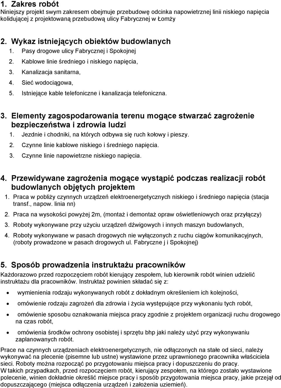 Istniejące kable telefoniczne i kanalizacja telefoniczna. 3. Elementy zagospodarowania terenu mogące stwarzać zagrożenie bezpieczeństwa i zdrowia ludzi 1.