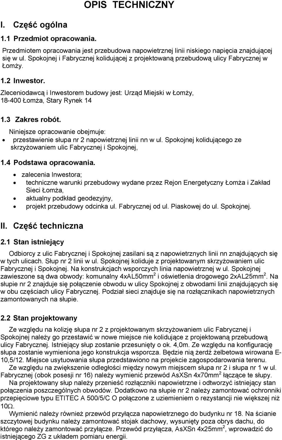 3 Zakres robót. Niniejsze opracowanie obejmuje: przestawienie słupa nr 2 napowietrznej linii nn w ul. Spokojnej kolidującego ze skrzyżowaniem ulic Fabrycznej i Spokojnej, 1.4 Podstawa opracowania.