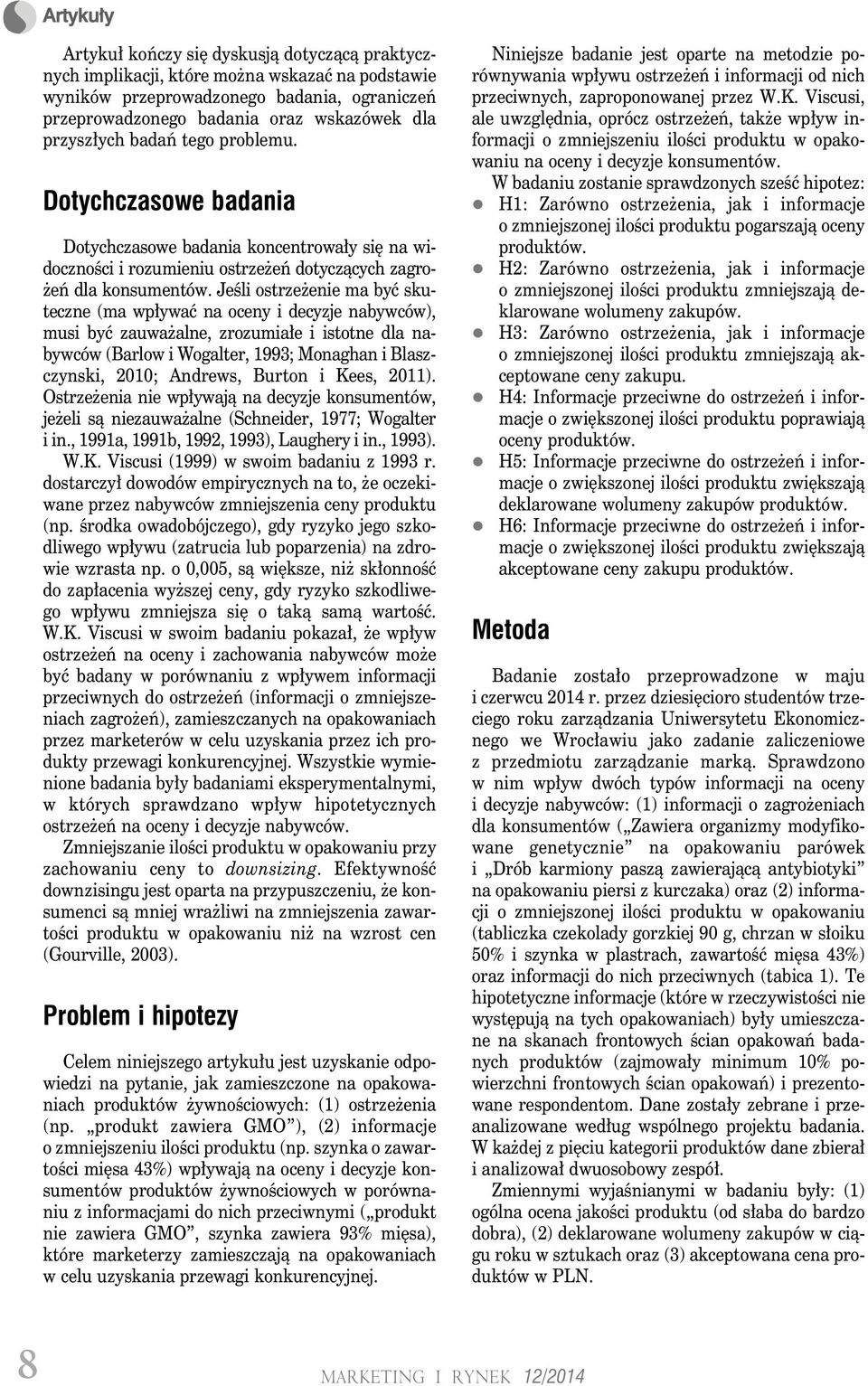 Jeśli ostrzeżenie ma być skuteczne (ma wpływać na oceny i decyzje nabywców), musi być zauważalne, zrozumiałe i istotne dla nabywców (Barlow i Wogalter, 1993; Monaghan i Blaszczynski, 2010; Andrews,