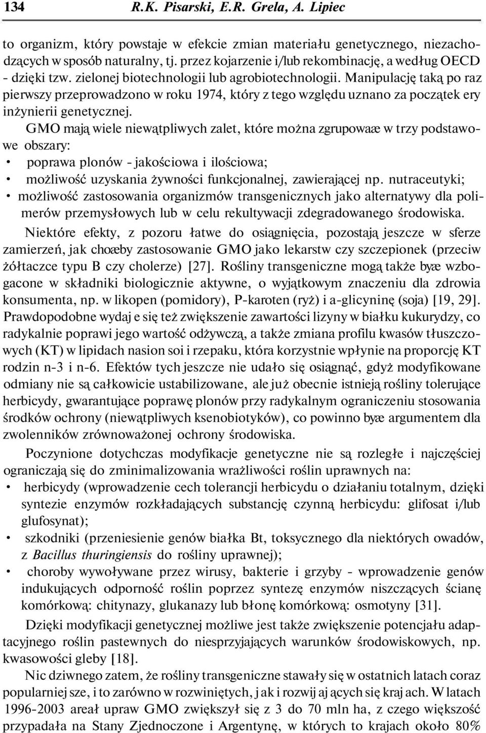 Manipulację taką po raz pierwszy przeprowadzono w roku 1974, który z tego względu uznano za początek ery inżynierii genetycznej.