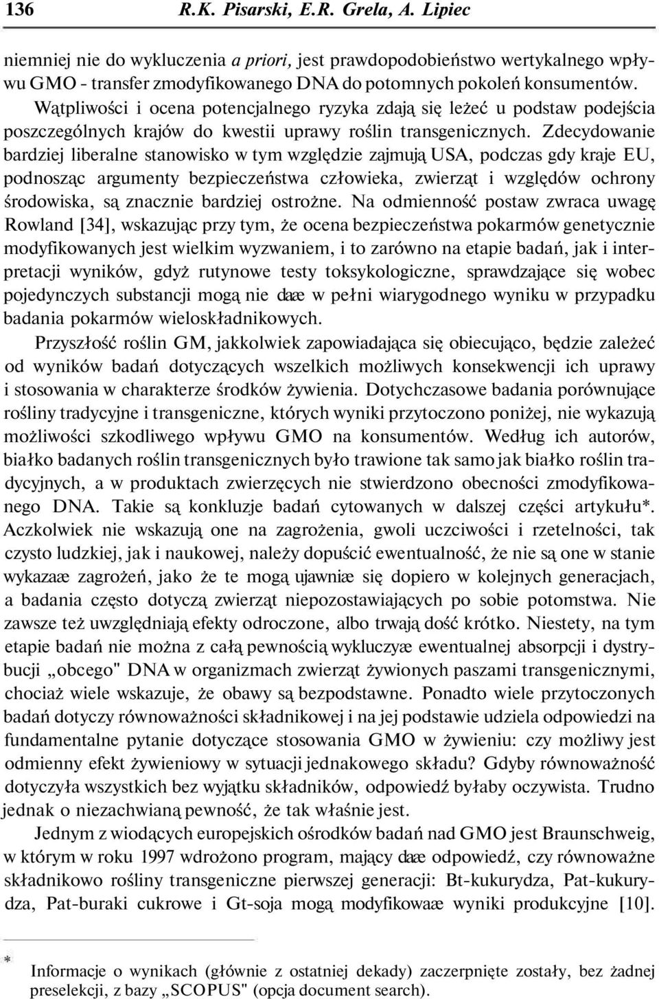 Zdecydowanie bardziej liberalne stanowisko w tym względzie zajmują USA, podczas gdy kraje EU, podnosząc argumenty bezpieczeństwa człowieka, zwierząt i względów ochrony środowiska, są znacznie