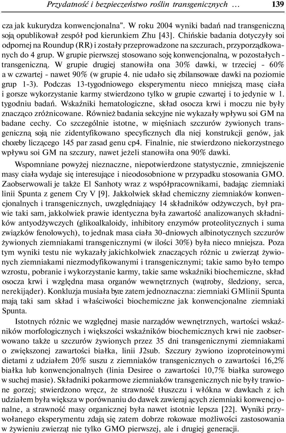 W grupie pierwszej stosowano soję konwencjonalną, w pozostałych - transgeniczną. W grupie drugiej stanowiła ona 30% dawki, w trzeciej - 60% a w czwartej - nawet 90% (w grupie 4.