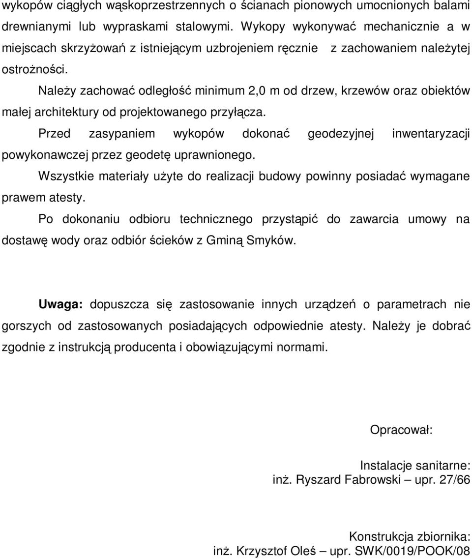 Należy zachować odległość minimum 2,0 m od drzew, krzewów oraz obiektów małej architektury od projektowanego przyłącza.