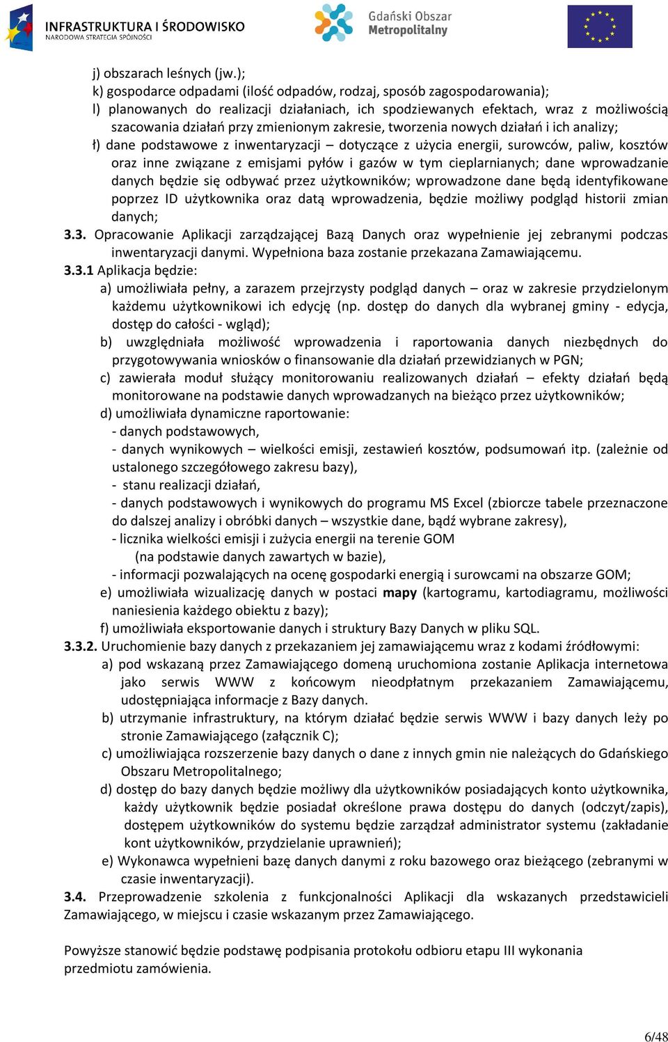 zakresie, tworzenia nowych działań i ich analizy; ł) dane podstawowe z inwentaryzacji dotyczące z użycia energii, surowców, paliw, kosztów oraz inne związane z emisjami pyłów i gazów w tym