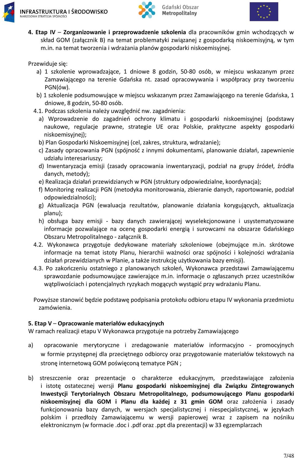 b) 1 szkolenie podsumowujące w miejscu wskazanym przez Zamawiającego na terenie Gdańska, 1 dniowe, 8 godzin, 50-80 osób. 4.1. Podczas szkolenia należy uwzględnić nw.