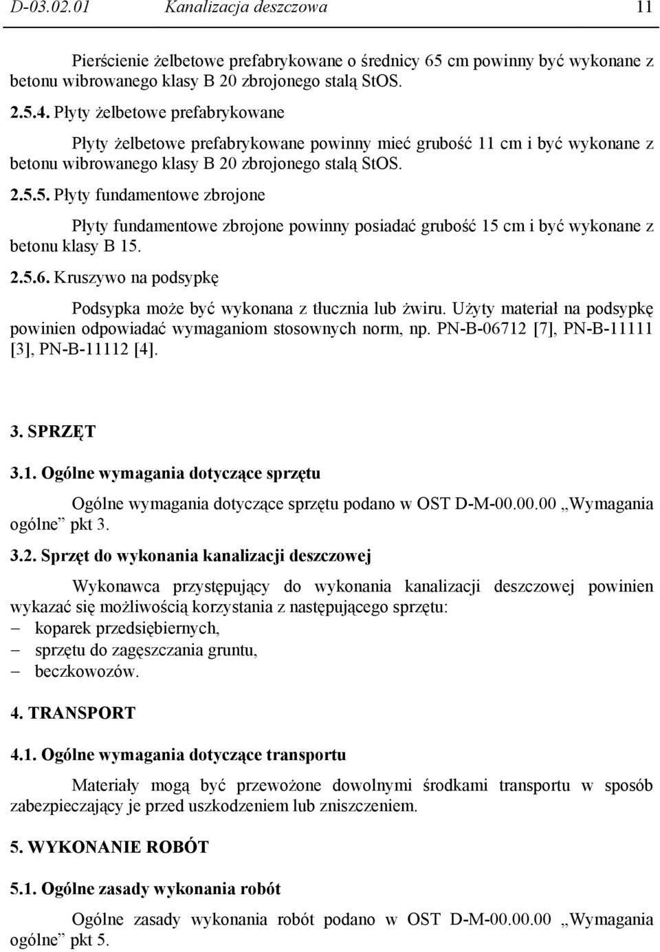 5. Płyty fundamentowe zbrojone Płyty fundamentowe zbrojone powinny posiadać grubość 15 cm i być wykonane z betonu klasy B 15. 2.5.6.