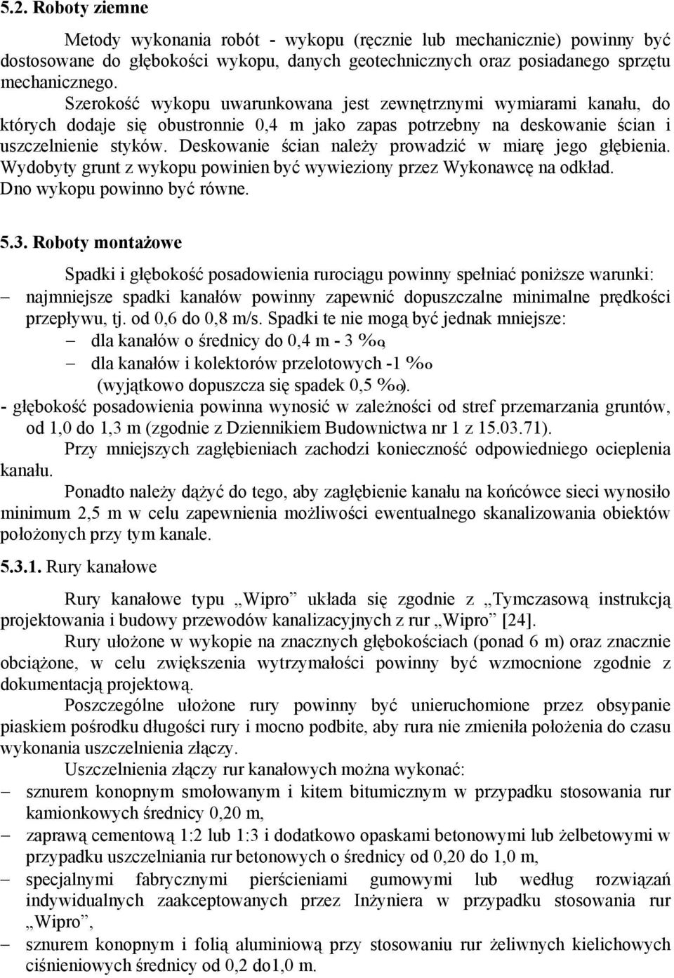 Deskowanie ścian należy prowadzić w miarę jego głębienia. Wydobyty grunt z wykopu powinien być wywieziony przez Wykonawcę na odkład. Dno wykopu powinno być równe. 5.3.