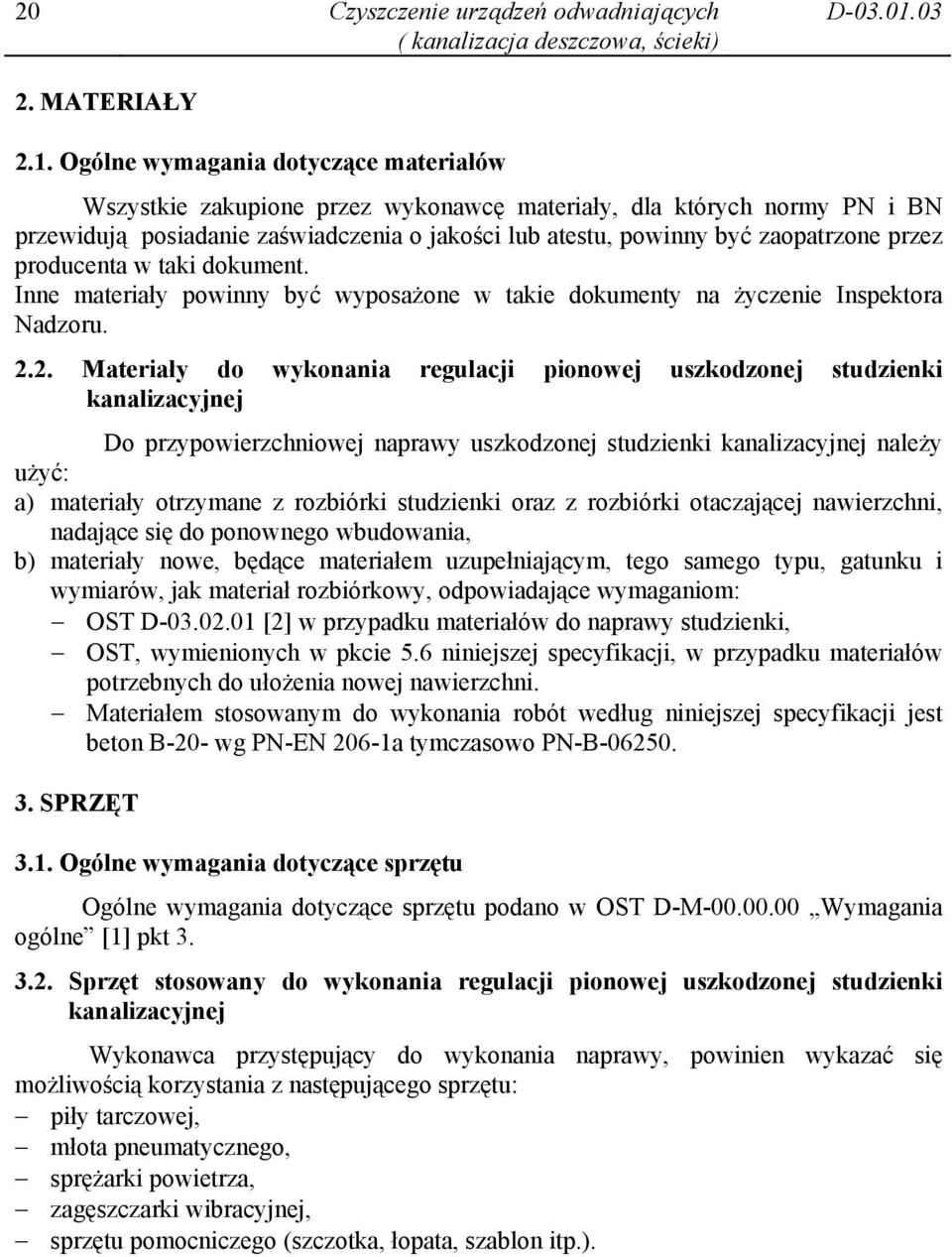 Ogólne wymagania dotyczące materiałów Wszystkie zakupione przez wykonawcę materiały, dla których normy PN i BN przewidują posiadanie zaświadczenia o jakości lub atestu, powinny być zaopatrzone przez