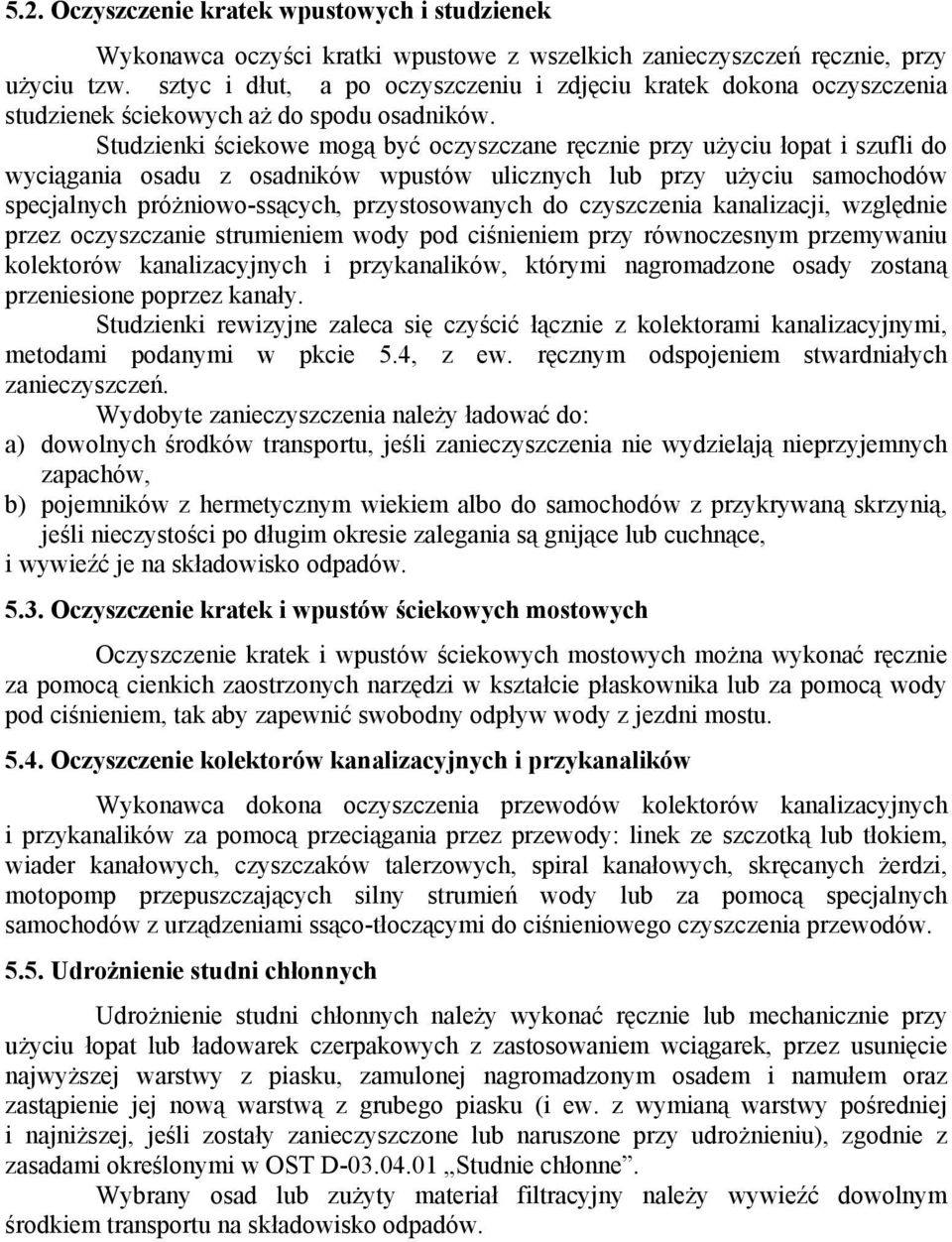 Studzienki ściekowe mogą być oczyszczane ręcznie przy użyciu łopat i szufli do wyciągania osadu z osadników wpustów ulicznych lub przy użyciu samochodów specjalnych próżniowo-ssących, przystosowanych