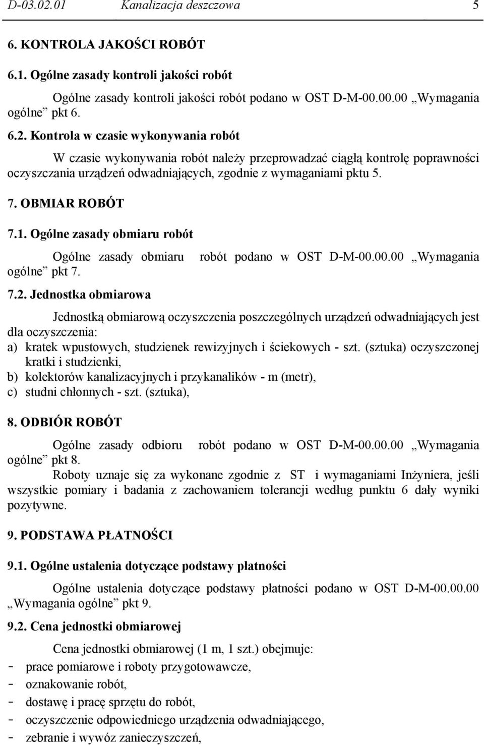 Jednostka obmiarowa Jednostką obmiarową oczyszczenia poszczególnych urządzeń odwadniających jest dla oczyszczenia: a) kratek wpustowych, studzienek rewizyjnych i ściekowych - szt.