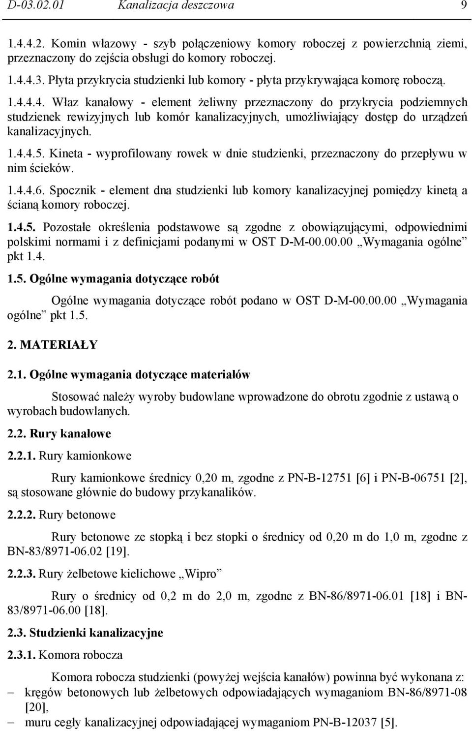 Kineta - wyprofilowany rowek w dnie studzienki, przeznaczony do przepływu w nim ścieków. 1.4.4.6. Spocznik - element dna studzienki lub komory kanalizacyjnej pomiędzy kinetą a ścianą komory roboczej.