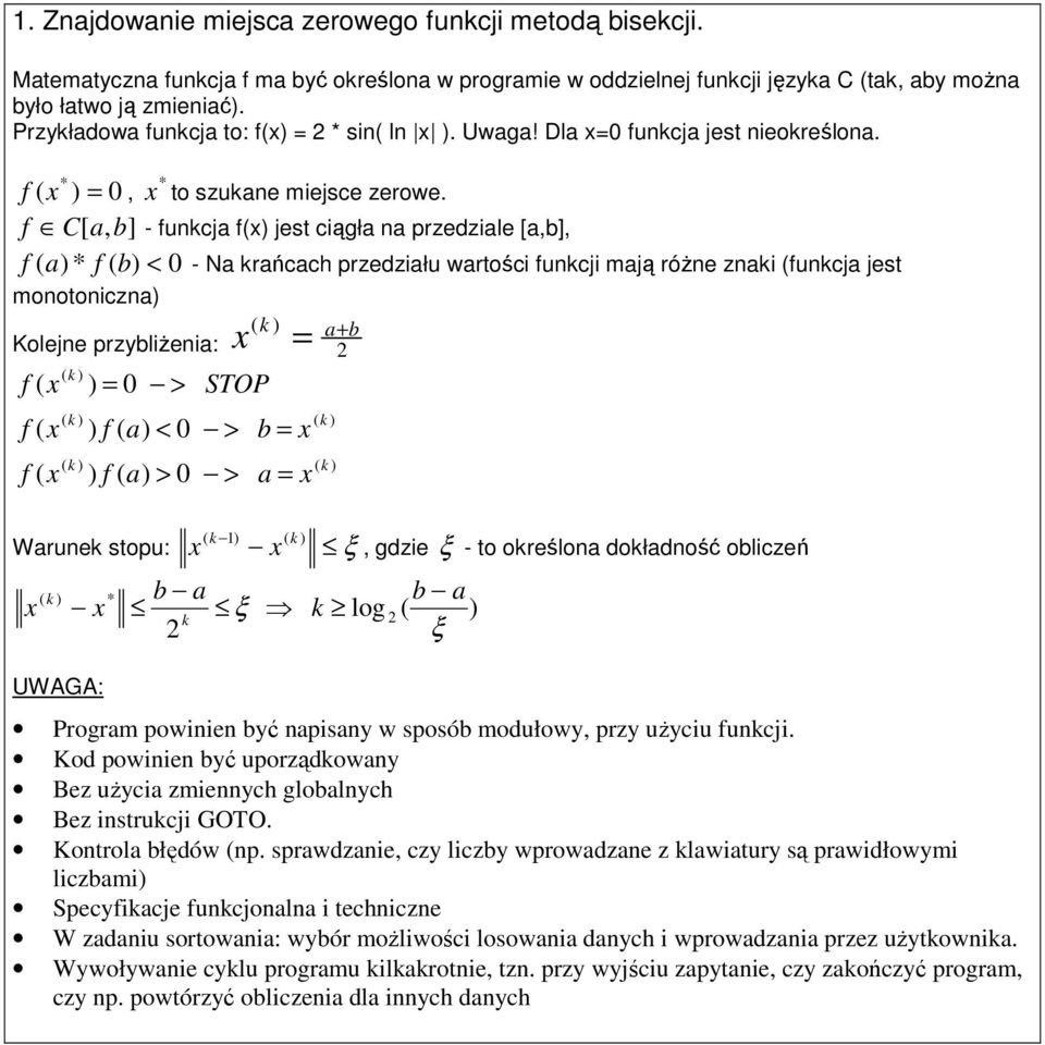 Przykładowa funkcja to: f() = 2 * sin( ln ). Uwaga! Dla =0 funkcja jest nieokreślona. ( * * f ) = 0, to szukane miejsce zerowe.