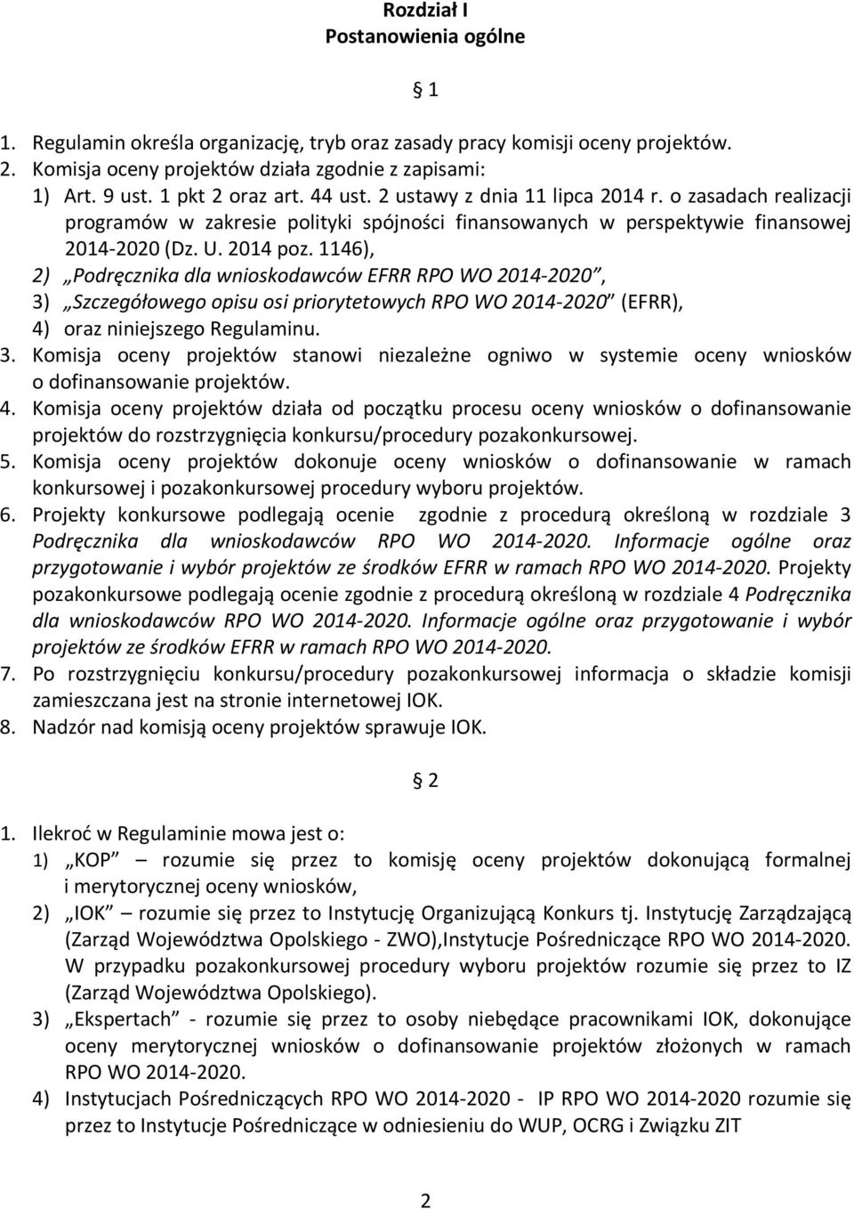 1146), 2) Podręcznika dla wnioskodawców EFRR RPO WO 2014-2020, 3) Szczegółowego opisu osi priorytetowych RPO WO 2014-2020 (EFRR), 4) oraz niniejszego Regulaminu. 3. Komisja oceny projektów stanowi niezależne ogniwo w systemie oceny wniosków o dofinansowanie projektów.