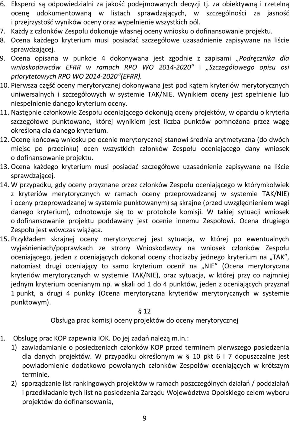 Każdy z członków Zespołu dokonuje własnej oceny wniosku o dofinansowanie projektu. 8. Ocena każdego kryterium musi posiadać szczegółowe uzasadnienie zapisywane na liście sprawdzającej. 9.