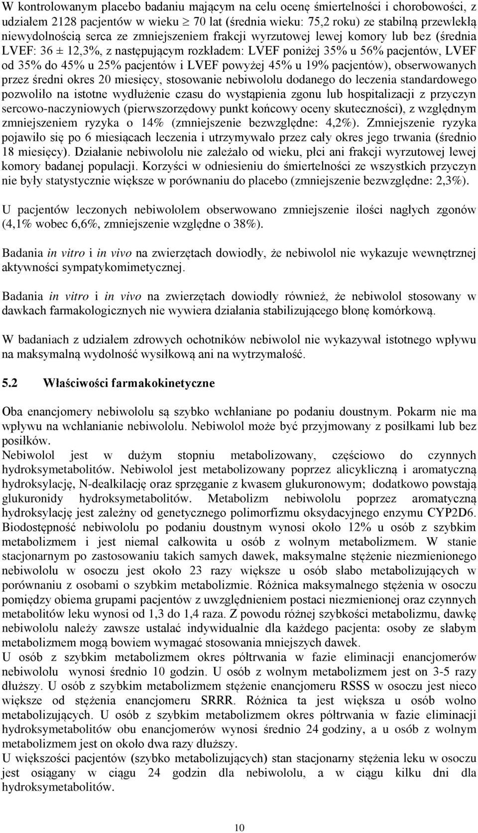 19% pacjentów), obserwowanych przez średni okres 20 miesięcy, stosowanie nebiwololu dodanego do leczenia standardowego pozwoliło na istotne wydłużenie czasu do wystąpienia zgonu lub hospitalizacji z