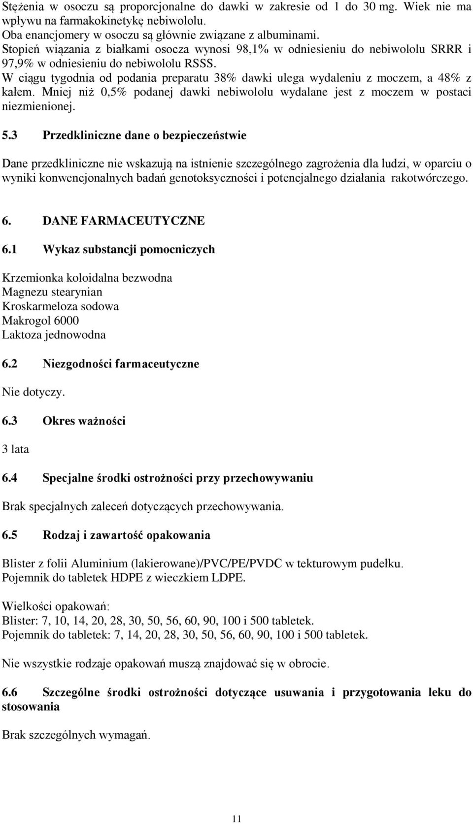 W ciągu tygodnia od podania preparatu 38% dawki ulega wydaleniu z moczem, a 48% z kałem. Mniej niż 0,5% podanej dawki nebiwololu wydalane jest z moczem w postaci niezmienionej. 5.