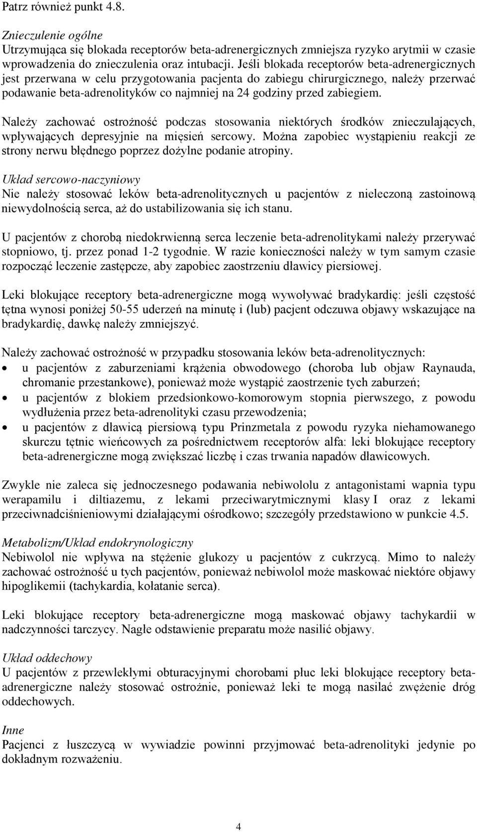 zabiegiem. Należy zachować ostrożność podczas stosowania niektórych środków znieczulających, wpływających depresyjnie na mięsień sercowy.