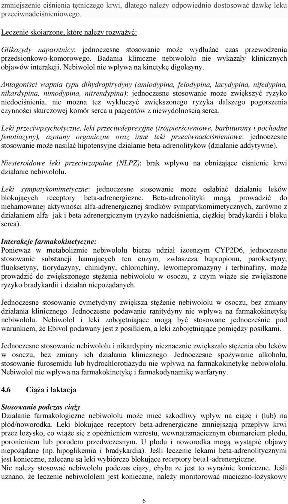 Badania kliniczne nebiwololu nie wykazały klinicznych objawów interakcji. Nebiwolol nie wpływa na kinetykę digoksyny.